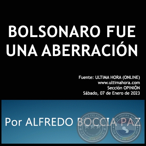 BOLSONARO FUE UNA ABERRACIÓN - Por ALFREDO BOCCIA PAZ - Sábado, 07 de Enero de 2023  